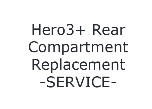 Hero3+ Black & Silver Rear Compartment Replacement SERVICE